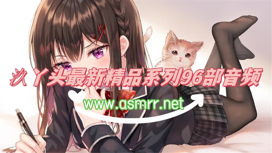 B站汣丫头最新精品定制系列96MP3 2.3GB-Asmr自留地